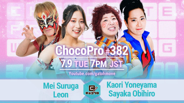 7/9（火）ChocoPro382はメイ＆Leon vs米山＆帯広！クリス＆高梨vsSAKI＆レッカ！チエvsヒヨリ！